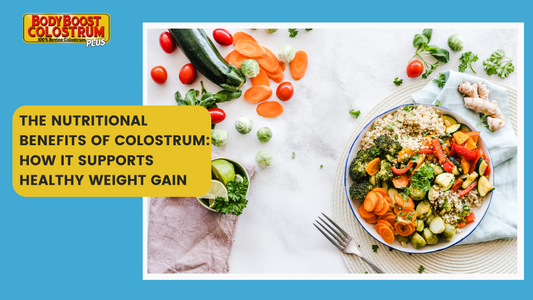 The Nutritional Benefits of Colostrum: How It Supports Healthy Weight Gain